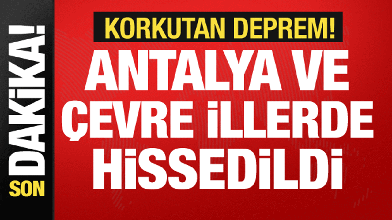 Son dakika: Antalya’da korkutan deprem! Çevre illerden de hissedildi
