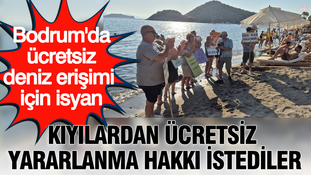 Bodrumda ucretsiz deniz erisimi icin isyan kiyilardan ucretsiz yararlanma hakki istediler aweFV1eZ
